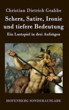 portada Scherz, Satire, Ironie und tiefere Bedeutung: Ein Lustspiel in drei Aufzügen (in German)