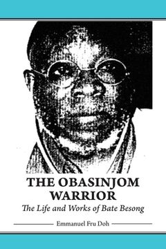 portada The Obasinjom Warrior. The Life and Works of Bate Besong (en Inglés)