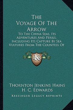 portada the voyage of the arrow the voyage of the arrow: to the china seas, its adventures and perils, including its to the china seas, its adventures and per (en Inglés)