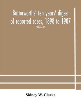 portada Butterworths' ten years' digest of reported cases, 1898 to 1907; a digest of reported cases decided in the Supreme and other courts during the years 1 (en Inglés)