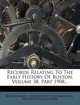 portada records relating to the early history of boston, volume 38, part 1908... (en Inglés)