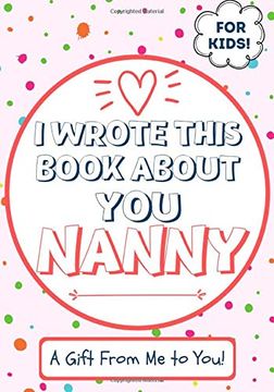 portada I Wrote This Book About you Nanny: A Child'S Fill in the Blank Gift Book for Their Special Nanny | Perfect for Kid'S | 7 x 10 Inch (en Inglés)