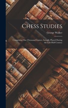 portada Chess Studies: Comprising One Thousand Games, Actually Played During the Last Half Century (en Inglés)
