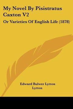 portada my novel by pisistratus caxton v2: or varieties of english life (1878)