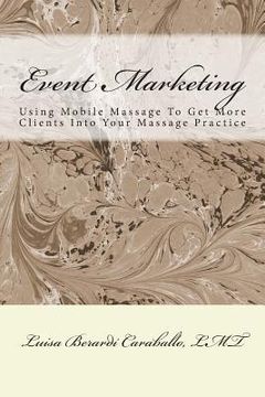 portada Event Marketing: Using Mobile Massage To Get More Clients Into Your Massage Practice (en Inglés)