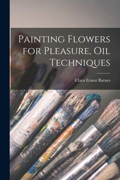 portada Painting Flowers for Pleasure, Oil Techniques (en Inglés)