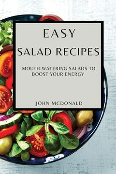 portada Easy Salad Recipes: Mouth-Watering Salads to Boost Your Energy (en Inglés)