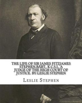 portada The life of Sir James Fitzjames Stephen, bart., K.C.S.I., a judge of the High court of justice. By: Leslie Stephen: Sir James Fitzjames Stephen, 1st B (en Inglés)