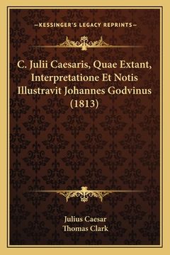 portada C. Julii Caesaris, Quae Extant, Interpretatione Et Notis Illustravit Johannes Godvinus (1813) (en Latin)