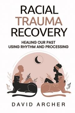 portada Racial Trauma Recovery: Healing Our Past Using Rhythm and Processing