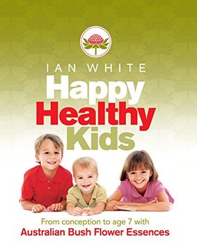 portada Happy Healthy Kids: From Conception to Age 7 with Australian Bush Flower Essences (en Inglés)