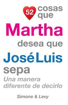 portada 52 Cosas Que Martha Desea Que José Luis Sepa: Una Manera Diferente de Decirlo