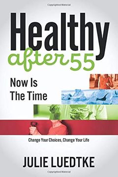 portada Healthy After 55 - now is the Time: Change Your Choices, Change Your Life (in English)
