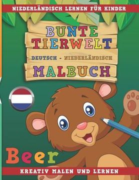 portada Bunte Tierwelt Deutsch - Niederländisch Malbuch. Niederländisch Lernen Für Kinder. Kreativ Malen Und Lernen. (in German)