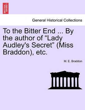portada to the bitter end ... by the author of "lady audley's secret" (miss braddon), etc. (in English)