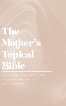 The Mother's Topical Bible: Divine Truth and Wisdom for Navigating the Journey of Motherhood (en Inglés)