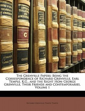 portada the grenville papers: being the correspondence of richard grenville, earl temple, k.g., and the right hon: george grenville, their friends a