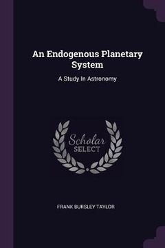 portada An Endogenous Planetary System: A Study In Astronomy