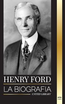 portada Henry Ford: La biografía de un magnate del motor, industrial y empresario estadounidense
