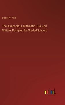 portada The Junior-class Arithmetic. Oral and Written, Designed for Graded Schools (in English)