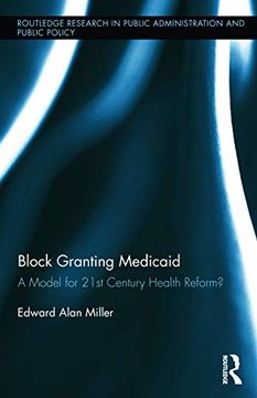 portada Block Granting Medicaid: A Model for 21St Century Health Reform? (Routledge Research in Public Administration and Public Policy) (in English)