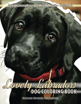 portada Lovely Labradors Dog Coloring Book - Dogs Coloring Pages For Kids & Adults (Dog Coloring Books) (Volume 4)