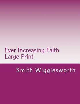 portada Ever Increasing Faith Large Print: A Life and Ministry of Faith and Miracles (in English)