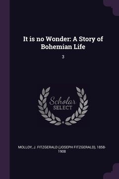 portada It is no Wonder: A Story of Bohemian Life: 3 (en Inglés)