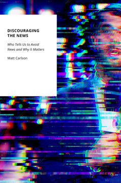 portada Discouraging the News. Who Tells Us to Avoid News and Why It Matters (en Inglés)
