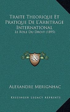 portada Traite Theorique Et Pratique De L'Arbitrage International: Le Role Du Droit (1895) (en Francés)