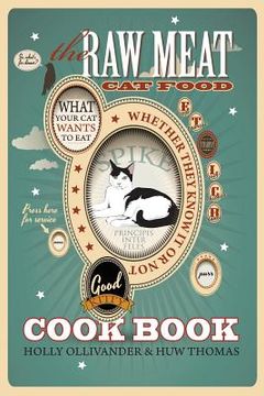 portada The Raw Meat Cat Food Cookbook: What Your Cat Wants to Eat Whether They Know It or Not (en Inglés)