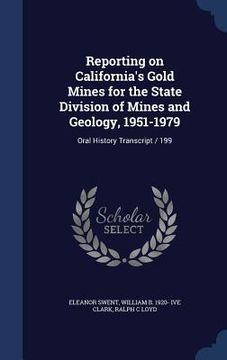 portada Reporting on California's Gold Mines for the State Division of Mines and Geology, 1951-1979: Oral History Transcript / 199 (en Inglés)