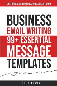 portada Business Email Writing: 99+ Essential Message Templates Unstoppable Communication Skills at Work