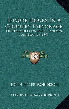 portada leisure hours in a country parsonage: or strictures on men, manners, and books (1850) (en Inglés)