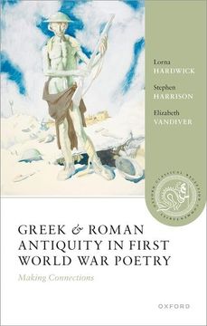 portada Greek and Roman Antiquity in First World war Poetry: Making Connections (Oxford Classical Reception Commentaries) (en Inglés)