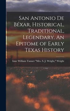 portada San Antonio de Béxar, Historical, Traditional, Legendary. An Epitome of Early Texas History (en Inglés)