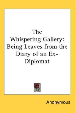 portada the whispering gallery: being leaves from the diary of an ex-diplomat (en Inglés)