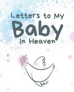 portada Letters To My Baby In Heaven: A Diary Of All The Things I Wish I Could Say Newborn Memories Grief Journal Loss of a Baby Sorrowful Season Forever In (en Inglés)
