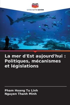 portada La mer d'Est aujourd'hui: Politiques, mécanismes et législations (en Francés)