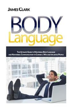 portada Body Language: The Ultimate Guide to Mastering Body Language and Nonverbal Communication to Connect, Win and Influence People