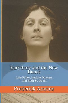 portada Eurythmy and the New Dance: Loie Fuller, Isadora Duncan, and Ruth St. Denis (en Inglés)