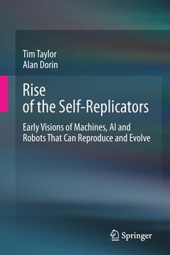 portada Rise of the Self-Replicators: Early Visions of Machines, AI and Robots That Can Reproduce and Evolve