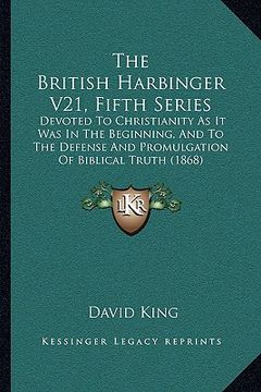 portada the british harbinger v21, fifth series: devoted to christianity as it was in the beginning, and to the defense and promulgation of biblical truth (18 (en Inglés)