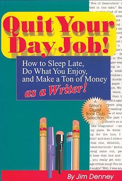 portada quit your day job!: how to sleep late, do what you enjoy, and make a ton of money as a writer (in English)