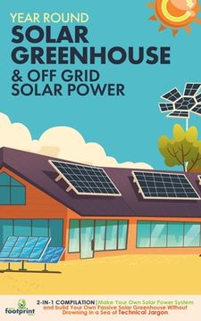 portada Off Grid Solar Power & Year Round Solar Greenhouse: 2-in-1 Compilation Make Your Own Solar Power System and build Your Own Passive Solar Greenhouse Wi (in English)