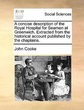 portada a concise description of the royal hospital for seamen at greenwich. extracted from the historical account published by the chaplains. (in English)