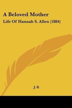 portada a beloved mother: life of hannah s. allen (1884) (in English)