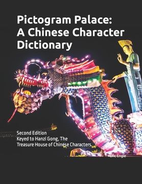 portada Pictogram Palace: A Chinese Character Dictionary: Keyed to Hanzi Gong, 汉字宫 The Treasure House of Chinese Characters (en Inglés)