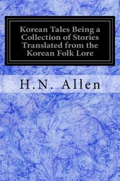portada Korean Tales Being a Collection of Stories Translated from the Korean Folk Lore: Together With Introductory Chapters Descriptive of Korea (en Inglés)