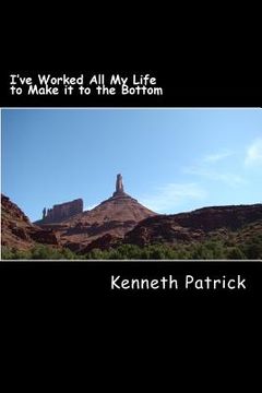 portada I've Worked All My Life to Make it to the Bottom (en Inglés)